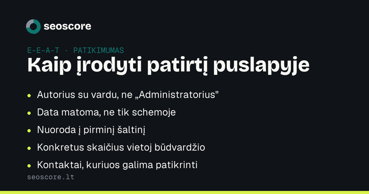 Kaip įrodyti patirtį puslapyje — Autorius su vardu, ne „Administratorius"; Data matoma, ne tik schemoje; Nuoroda į pirminį šaltinį; Konkretus skaičius vietoj būdvardžio; Kontaktai, kuriuos galima patikrinti.